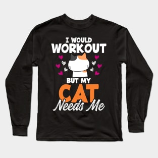 Cat Lady Gift Funny I Would Workout But My Cat Needs Me Calico Cat Owner Exercise Tee Long Sleeve T-Shirt